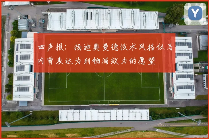 回声报：扬迪奥曼德技术风格似马内曾表达为利物浦效力的愿望